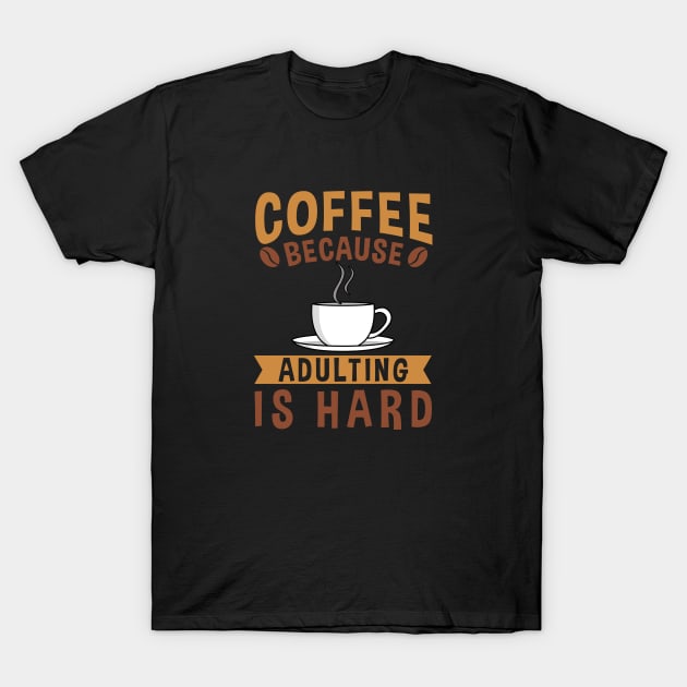 COFFEE BECAUSE ADULTING IS HARD COFFEE LOVER T-Shirt by JWOLF